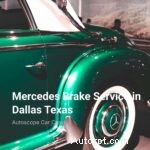 Dịch vụ phanh Mercedes-Benz chuyên nghiệp tại Dallas, TX – Chăm sóc &An toàn Cao cấp 